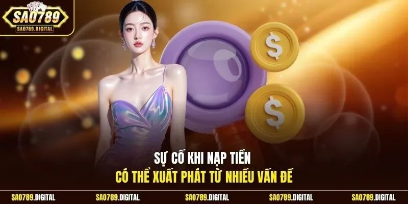 Sự cố khi nạp tiền có thể xuất phát từ nhiều vấn đề