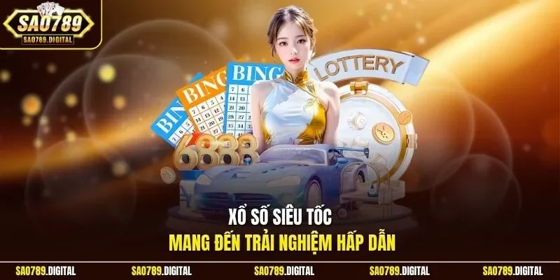 Xổ số siêu tốc mang đến trải nghiệm hấp dẫn